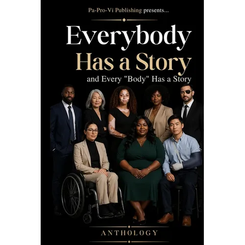 Everybody Has a Story and Every "Body" Has a Story Anthology: Where every voice matters and every body has a story worth sharing!