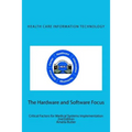Health Care Information Technology - The Hardware and Software Focus: Critical Factors for Medical Systems Implementation