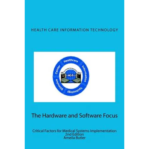 Health Care Information Technology - The Hardware and Software Focus: Critical Factors for Medical Systems Implementation