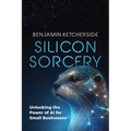 Silicon Sorcery: Unlocking the Power of AI for Small Business