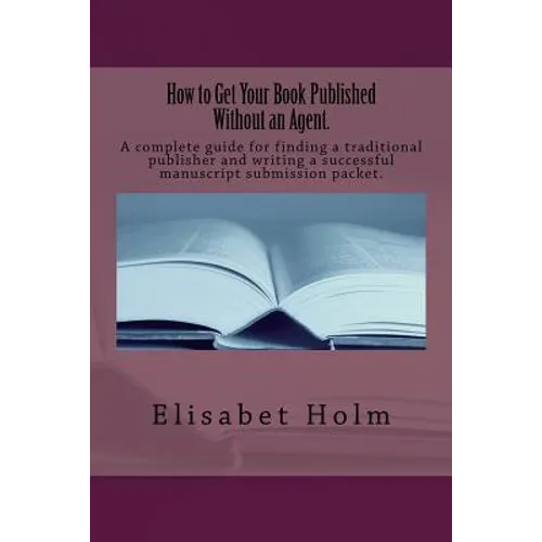 How to Get Your Book Published Without an Agent.: A complete guide for finding a traditional publisher and writing a successful manuscript submission