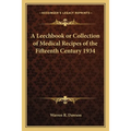 A Leechbook or Collection of Medical Recipes of the Fifteenth Century 1934