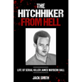 The Hitchhiker from Hell: Life of Serial Killer James Waybern Hall
