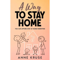 A Way to Stay Home: You Can Afford Stay at Home Parenting