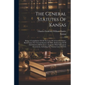 The General Statutes Of Kansas: Being A Compilation Of All The Laws Of A General Nature, Based Upon The General Statutes Of 1868, (embracing All Of Sa
