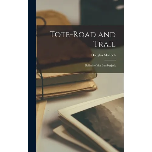 Tote-Road and Trail: Ballads of the Lumberjack