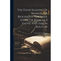 The Four Seasons Of Manuela A Biography The Love Story Of Manuela Saenz And Simon Bolivar