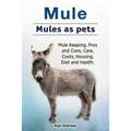 Mule. Mules as pets. Mule Keeping, Pros and Cons, Care, Costs, Housing, Diet and Health.