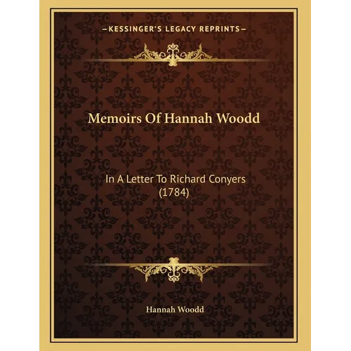 Memoirs Of Hannah Woodd: In A Letter To Richard Conyers (1784)