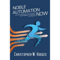 Noble Automation Now!: Innovate, Motivate, and Transform with Intelligent Automation and Beyond