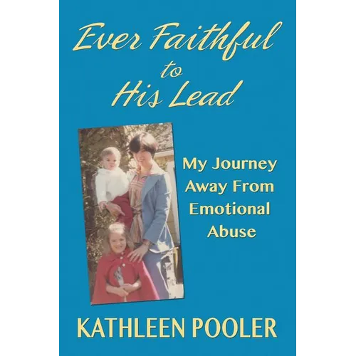 Ever Faithful to His Lead: My Journey Away from Emotional Abuse