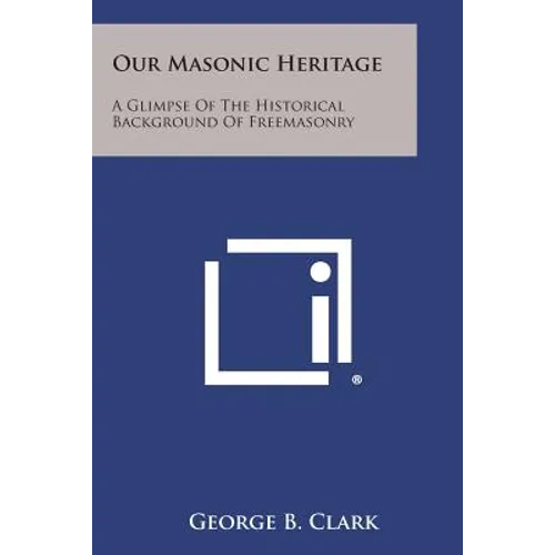 Our Masonic Heritage: A Glimpse of the Historical Background of Freemasonry