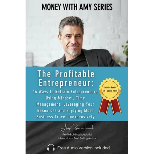 The Profitable Entrepreneur: 16 Ways to Retrain Entrepreneurs Using Mindset, Time Management, Leveraging Your Resources and Enjoying More Business Tra