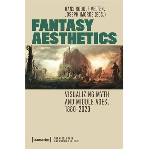 Fantasy Aesthetics: Visualizing Myth and Middle Ages, 1880-2020