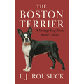 The Boston Terrier (a Vintage Dog Books Breed Classic): Vintage Dog Books