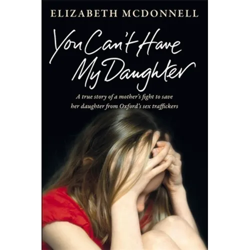 You Can't Have My Daughter: A true story of a mother's desperate fight to save her daughter from Oxford's sex traffickers.