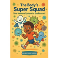 The Body's Super Squad: Your Immune System to the Rescue!: A Fun and Engaging Picture Book for Kids About Germs, Health, and How Their Body Stays Stro