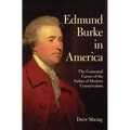 Edmund Burke in America: The Contested Career of the Father of Modern Conservatism