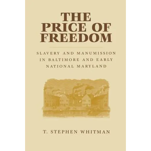 The Price of Freedom: Slavery and Manumission in Baltimore and Early National Maryland