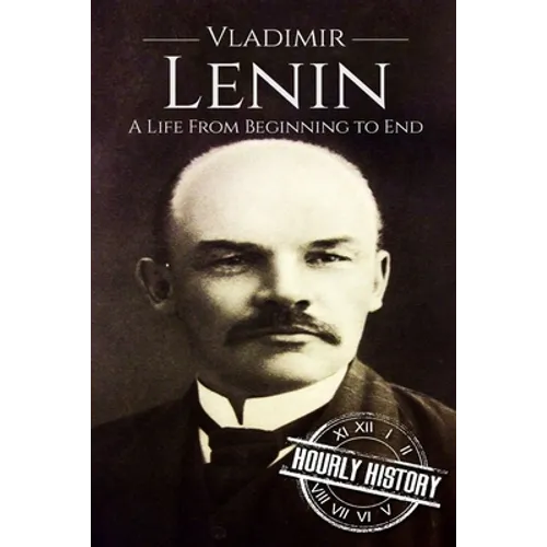 Vladimir Lenin: A Life From Beginning to End