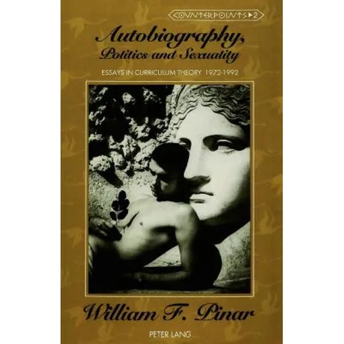 Autobiography, Politics and Sexuality: Essays in Curriculum Theory, 1972-1992