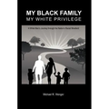 My Black Family, My White Privilege: A White Man's Journey Through the Nation's Racial Minefield