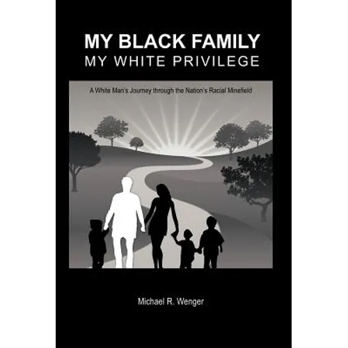 My Black Family, My White Privilege: A White Man's Journey Through the Nation's Racial Minefield