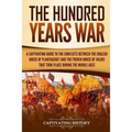 The Hundred Years' War: A Captivating Guide to the Conflicts Between the English House of Plantagenet and the French House of Valois That Took