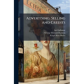 Advertising, Selling And Credits: Advertising, By Lee Galloway ... In Collaboration With G. Howard Harmon .... Selling And Buying, By Ralph Starr Butl