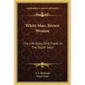 White Man, Brown Woman: The Life Story Of A Trader In The South Seas