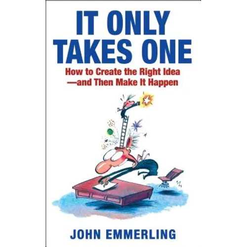 It Only Takes One: How to Create the Right Idea--And Then Make It Happen