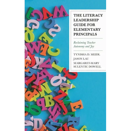 The Literacy Leadership Guide for Elementary Principals: Reclaiming Teacher Autonomy and Joy