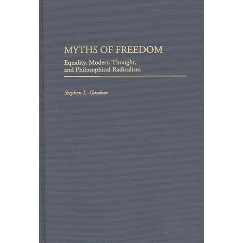 Myths of Freedom: Equality, Modern Thought, and Philosophical Radicalism