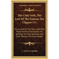 The Cutty Sark, The Last Of The Famous Tea Clippers V1: An Account Of The Ship Itself, With Plans And Full Instructions For Building The Hull, Bulwark