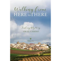 Walking from Here to There: Finding My Way On El Camino