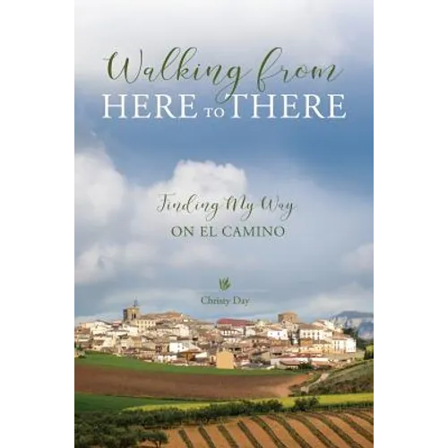 Walking from Here to There: Finding My Way On El Camino