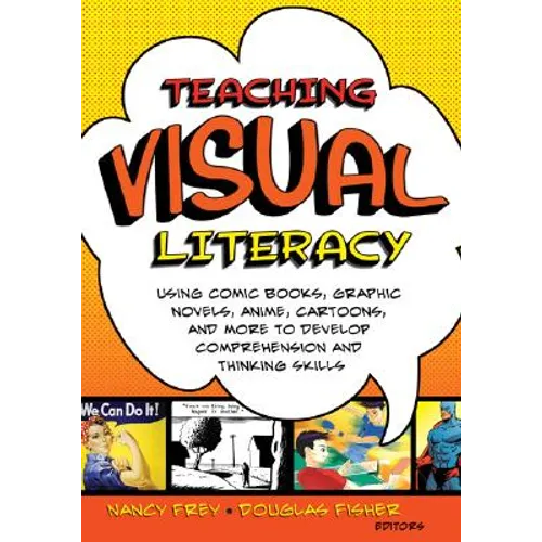 Teaching Visual Literacy: Using Comic Books, Graphic Novels, Anime, Cartoons, and More to Develop Comprehension and Thinking Skills