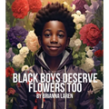 Black Boys Deserve Flowers Too