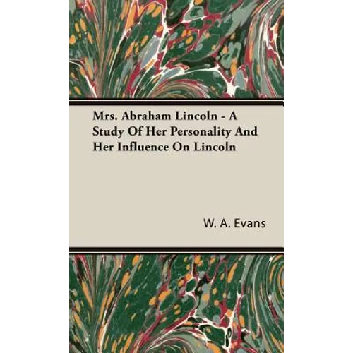 Mrs. Abraham Lincoln - A Study Of Her Personality And Her Influence On Lincoln