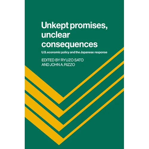 Unkept Promises, Unclear Consequences: Us Economic Policy and the Japanese Response