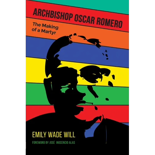 Archbishop Oscar Romero: The Making of a Martyr