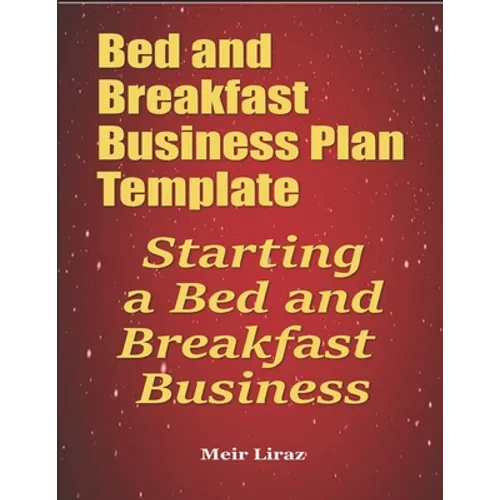 Bed and Breakfast Business Plan Template: Starting a Bed and Breakfast Business