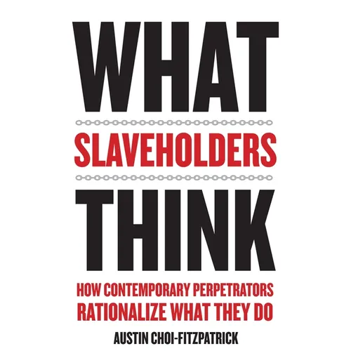 What Slaveholders Think: How Contemporary Perpetrators Rationalize What They Do