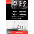 Titanic Lessons in Project Leadership: Effective Communication and Team Building