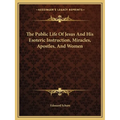 The Public Life Of Jesus And His Esoteric Instruction, Miracles, Apostles, And Women
