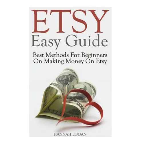 Etsy Easy Guide: Best Methods For Beginners On Making Money On Etsy