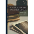 A History of the Precious Metals: From Earliest Times to the Present
