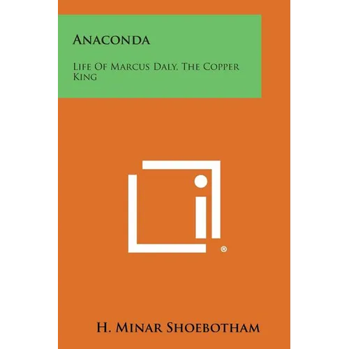 Anaconda: Life Of Marcus Daly, The Copper King