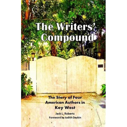 The Writers' Compound: The Story of Four American Authors in Key West
