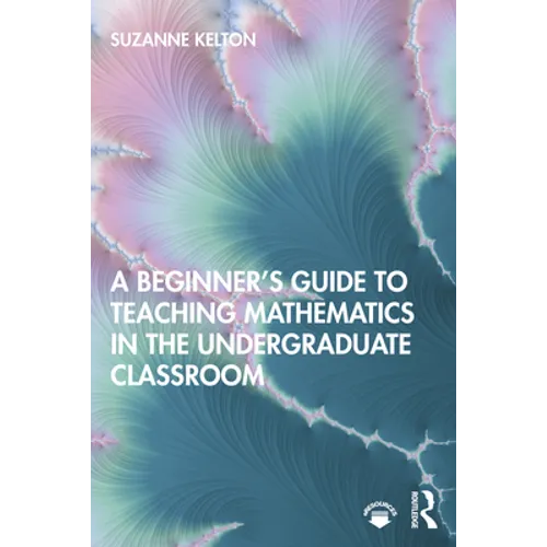 A Beginner's Guide to Teaching Mathematics in the Undergraduate Classroom